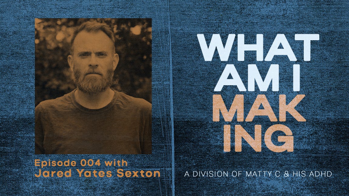 What Am I Making Podcast #004 - Jared Yates Sexton