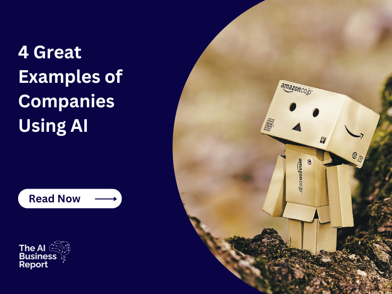 4 Great Examples of Companies Using AI AI Business Report