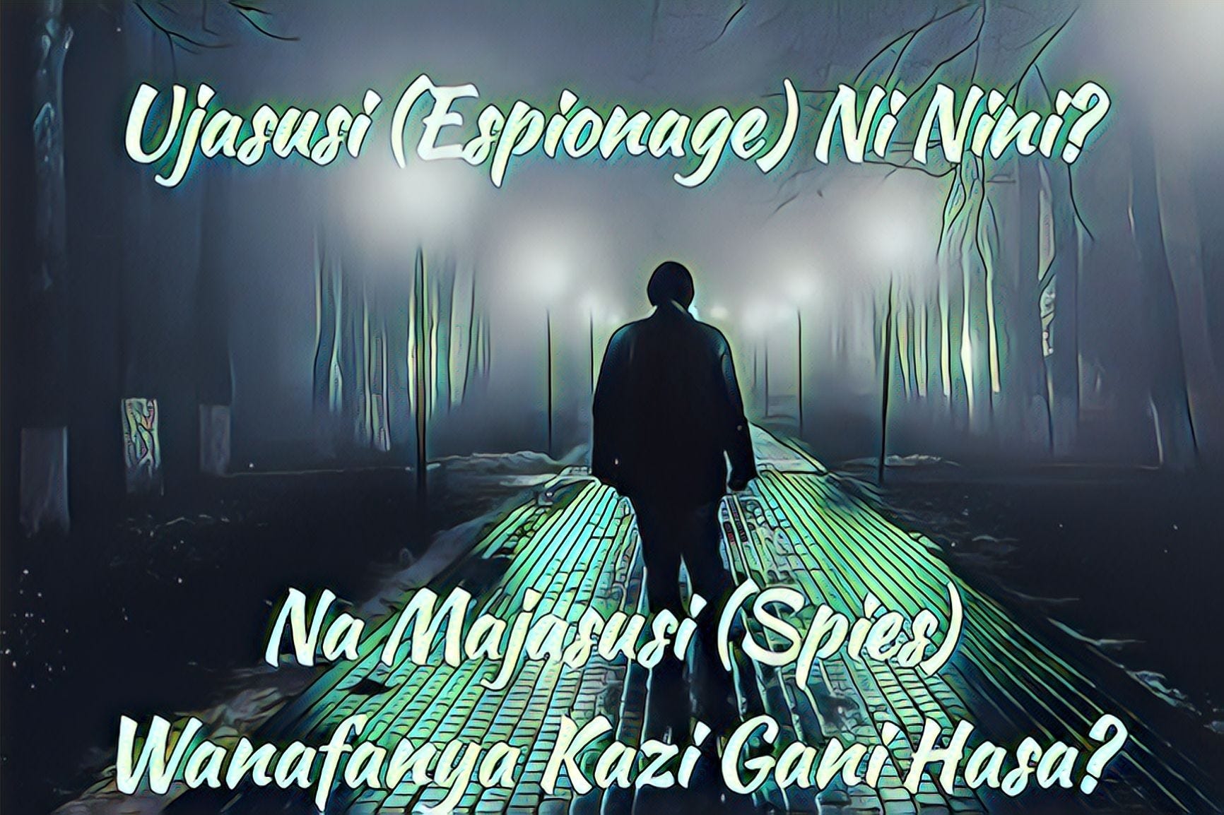 UJASUSI (espionage) ni nini? Na majasusi (spies) wanafanya kazi gani hasa? [Sehemu ya Kwanza