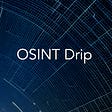 OSINT Drip