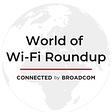 World of Wi-Fi Roundup