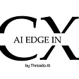 The AI Edge in CX by Threado AI 