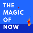 The Magic of Now