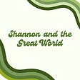 Shannon and the Great World