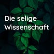 Die selige Wissenschaft