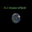 A. I. Invasion of Earth