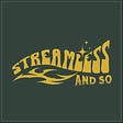 STREAMLESS AND SO