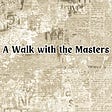 A Walk with the Masters