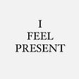 I Feel Present