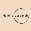 Dave's Dispatch