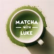 Matcha with Luke