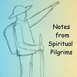 Notes from Spiritual Pilgrims