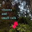 viscera and small talk