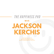 The Happiness PhD Project with Jackson Kerchis