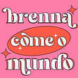 brenna come o mundo