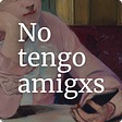 No tengo Amigxs