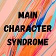 Main Character Syndrome