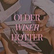 Older, Wiser, Hotter