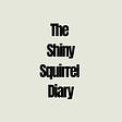 The Shiny Squirrel Diary