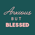 Anxious But Blessed