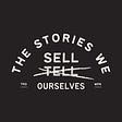 The Stories We Sell Ourselves