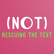 (Not) Rescuing the Text