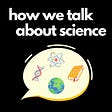 How We Talk About Science