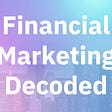 Financial Marketing Decoded - Banking and Fintech