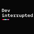 Dev Interrupted