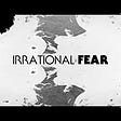 Irrational Fear