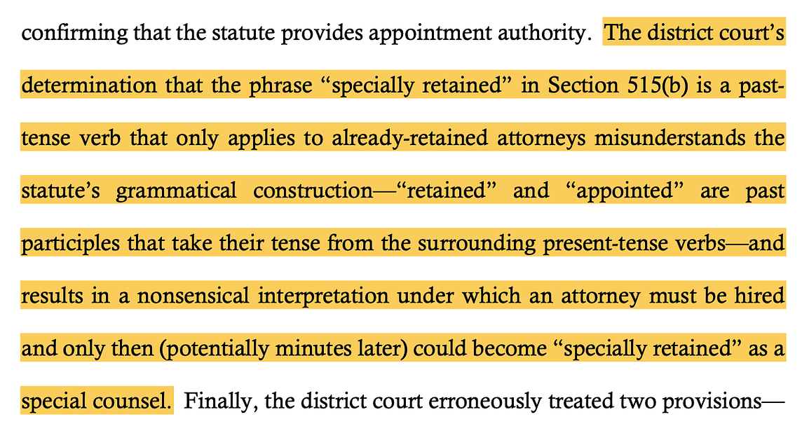 The district court’s determination that the phrase “specially retained” in Section 515(b) is a past- tense verb that only applies to already-retained attorneys misunderstands the statute’s grammatical construction—“retained” and “appointed” are past participles that take their tense from the surrounding present-tense verbs—and results in a nonsensical interpretation under which an attorney must be hired and only then (potentially minutes later) could become “specially retained” as a special counsel.