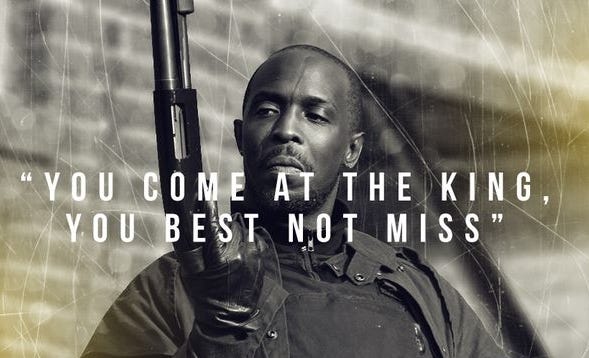 "Come at the king, you best not miss" -Omar - "The Wire" Episode Title ...