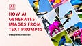 Explained: How AI Generates Images from Text Prompts
