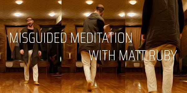 JUN 12 Misguided Meditation with Matt Ruby: A comedy show about mindfulness