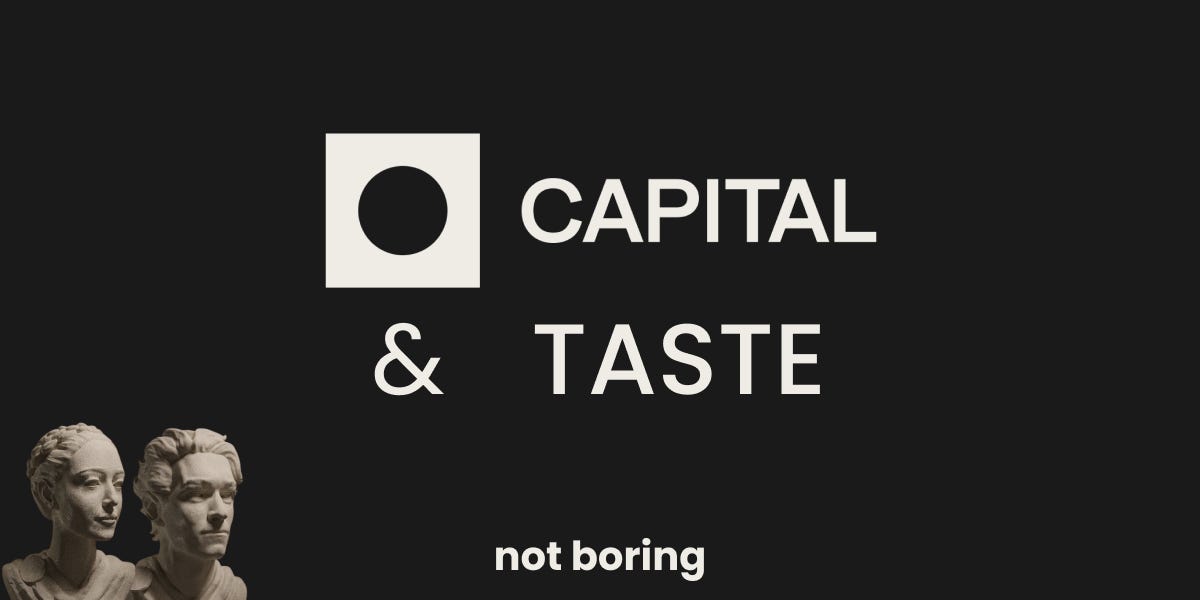 Capital & Taste - Not Boring by Packy McCormick
Capital & Taste