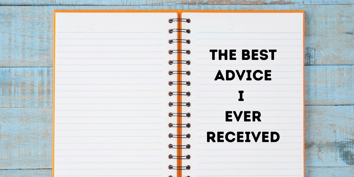 What is the Best Piece of Advice You Received?