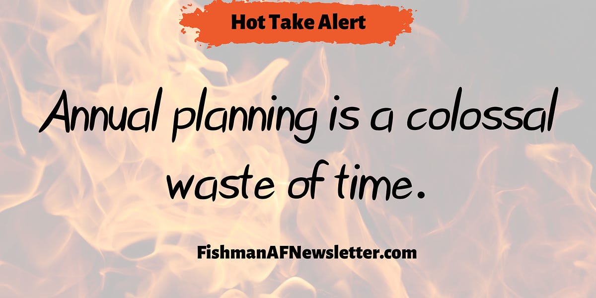 Thumbnail of 🔥 Hot Take Alert #4: Annual Planning Is a Colossal Waste of Time