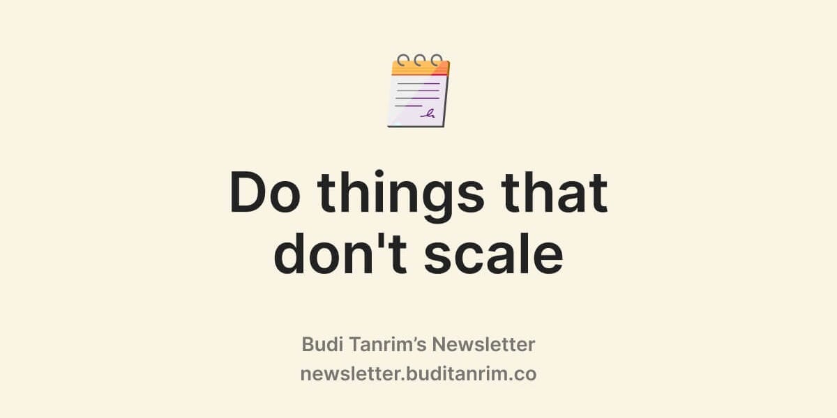 Do things that don’t scale - by Budi Tanrim