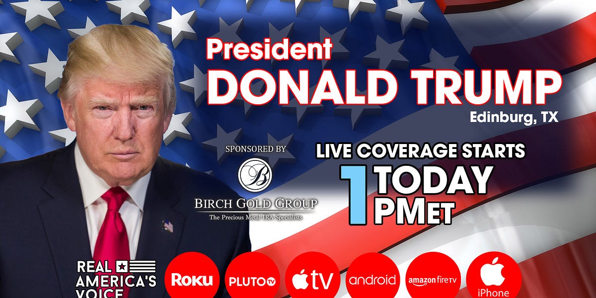 PRESIDENT TRUMP DELIVERS REMARKS IN EDINBURG TX TODAY AT 1PM ET.