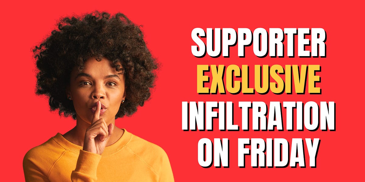 Announcement: I'm running a supporter exclusive infiltration on Friday. Subscribe now to join.
