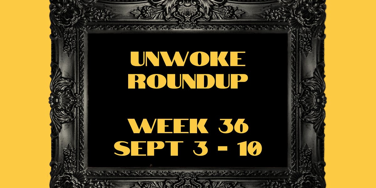 Unwoke Roundup Week 35, September 3-10