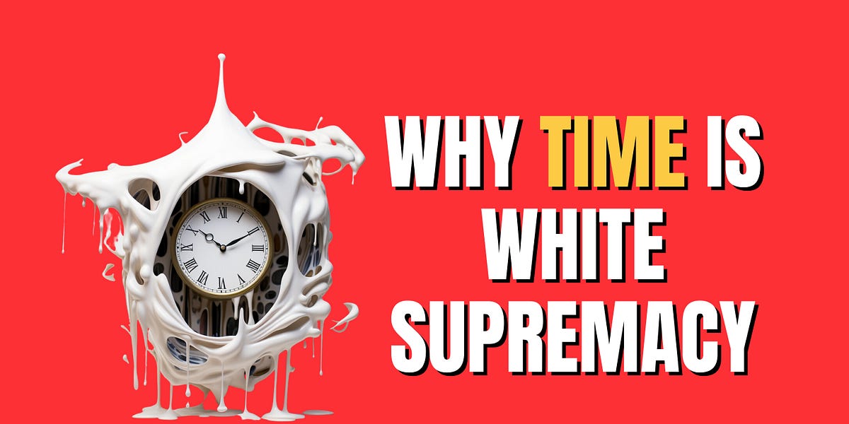 Woke 101: Why Time Is White Supremacist