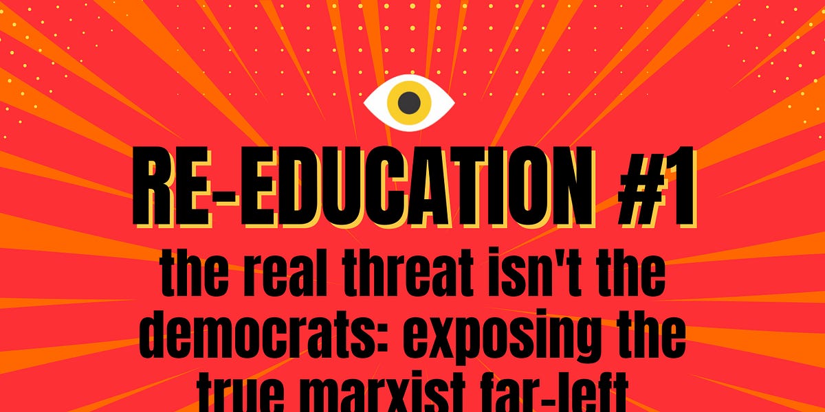 RE-EDUCATION #1: The Real Threat Isn't the Democrats: Exposing the True Far-Left