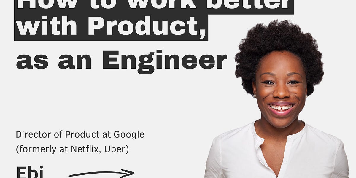 How to work better with Product, as an Engineer with Ebi Atawodi