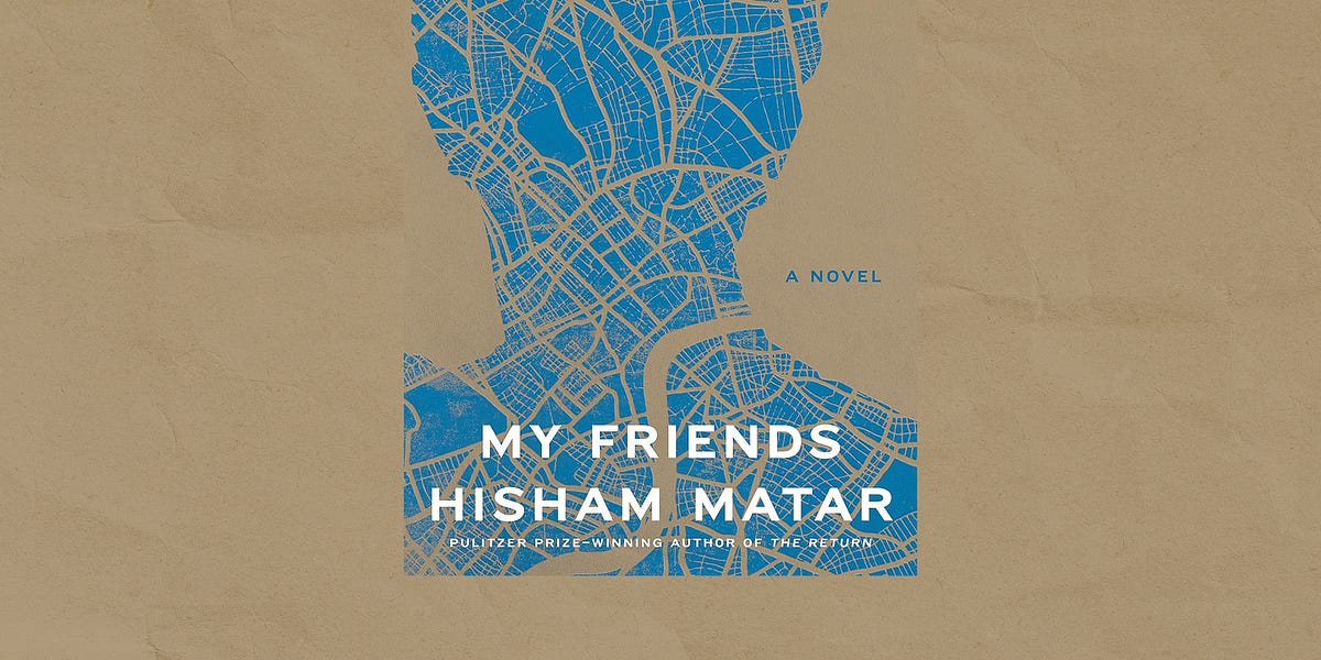 Hisham Matar’s Tale of Friends and ‘Fathers’