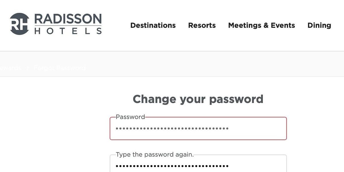 For instance, Radisson Rewards is now forcing me to reset my password for "Suspicious activity" on my account. For my security and privacy, 