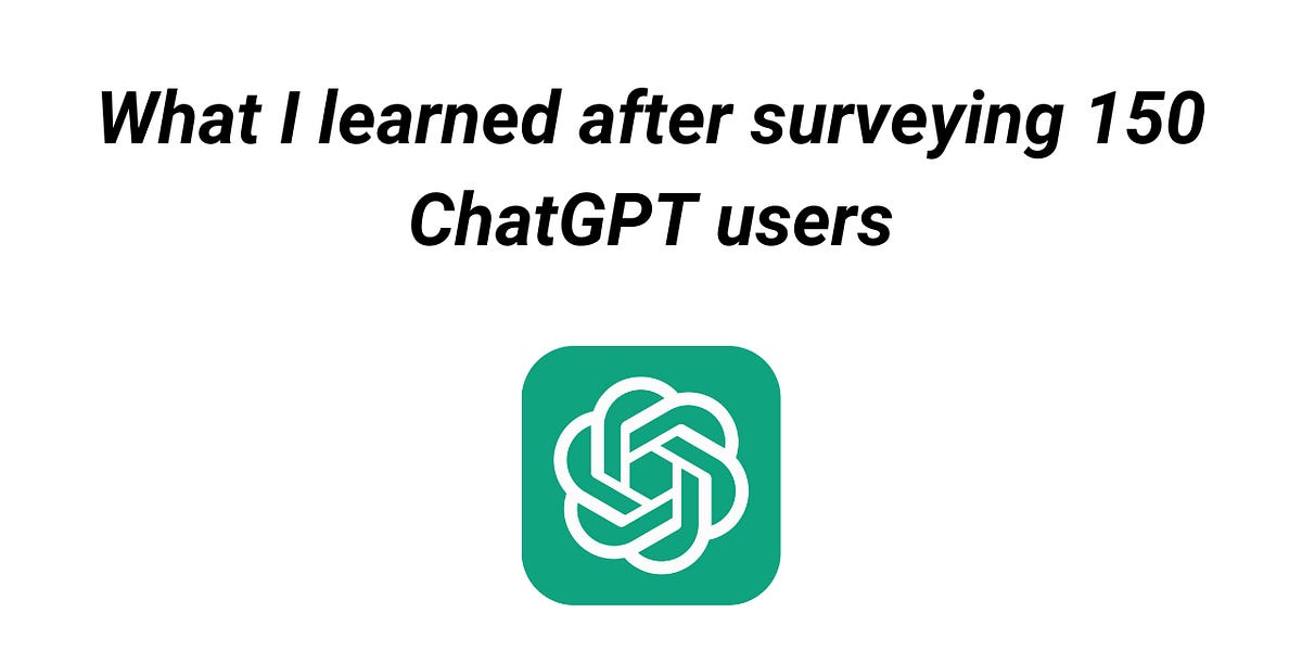 What I learned after surveying 150 ChatGPT users