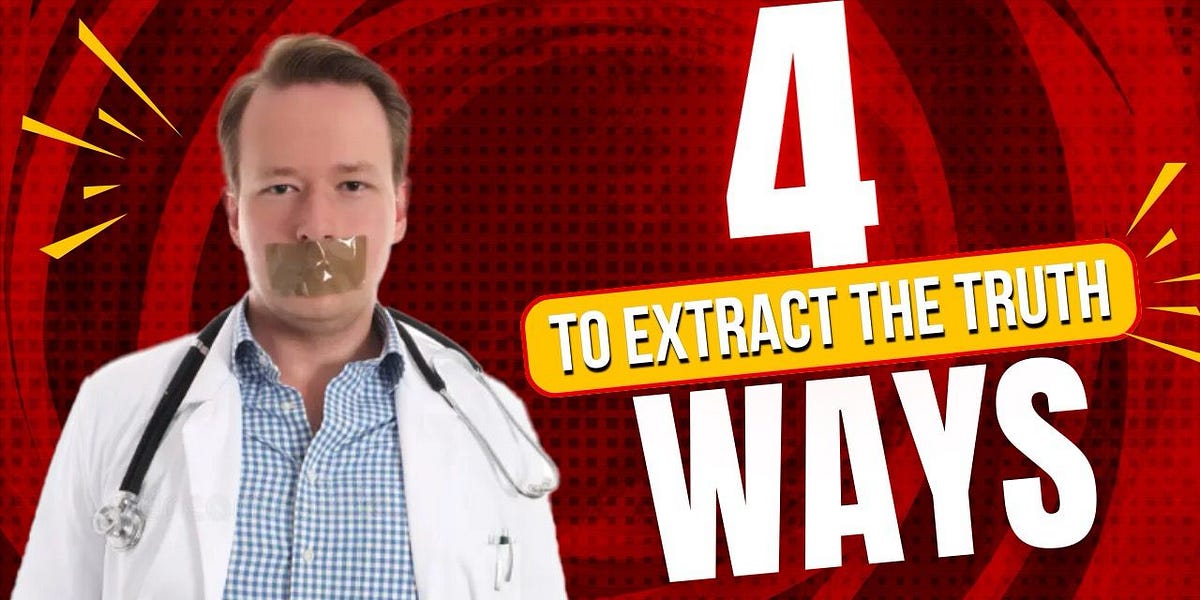 There are only 4 ways to extract the truth from doctors about the harms caused by the COVID vaccines