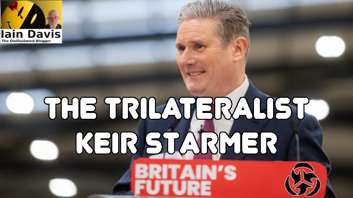 The Trilateralist Keir Starmer - Iain Davis Substack