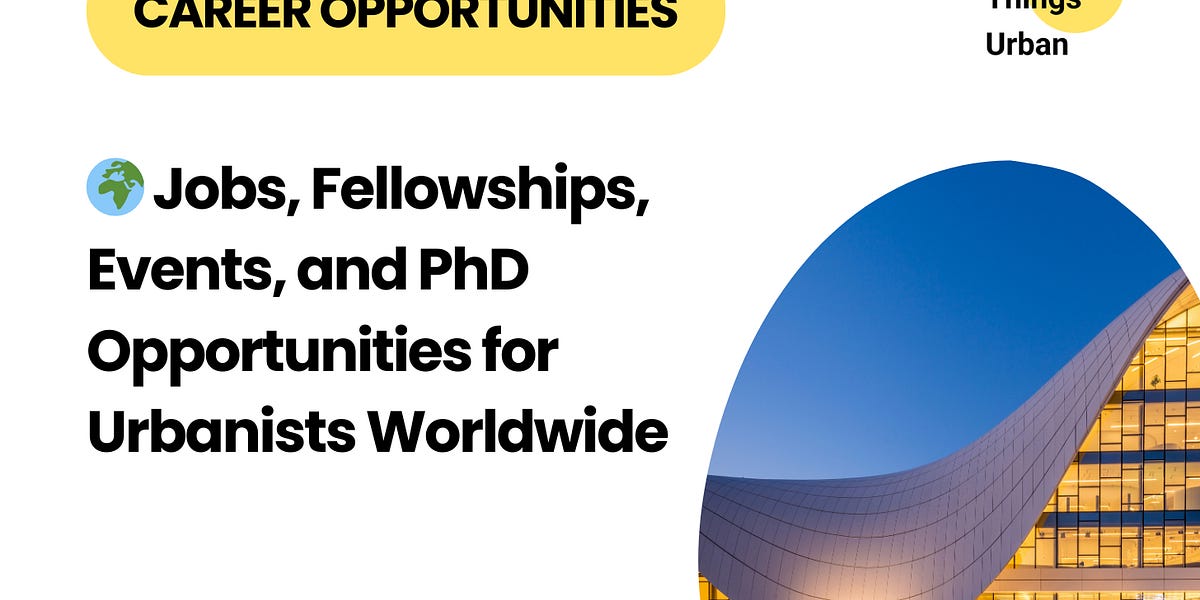 🌍 Jobs, Fellowships, Events, and PhD Opportunities for Urbanists Worldwide!